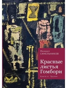 Красные листья Гомбори. Книга о Грузии Красные листья Гомбори. Книга о Грузии