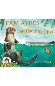 I am Oliver the Otter. A Tale from our Wild and Wonderful Riverbanks