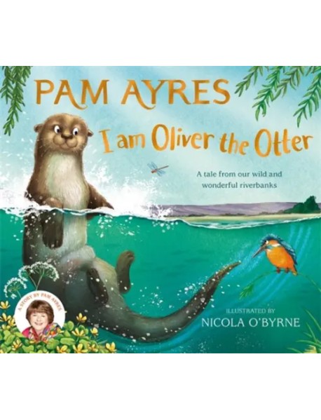 I am Oliver the Otter. A Tale from our Wild and Wonderful Riverbanks