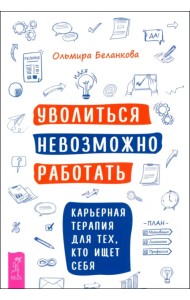 Уволиться невозможно работать. Карьерная терапия для тех, кто ищет себя