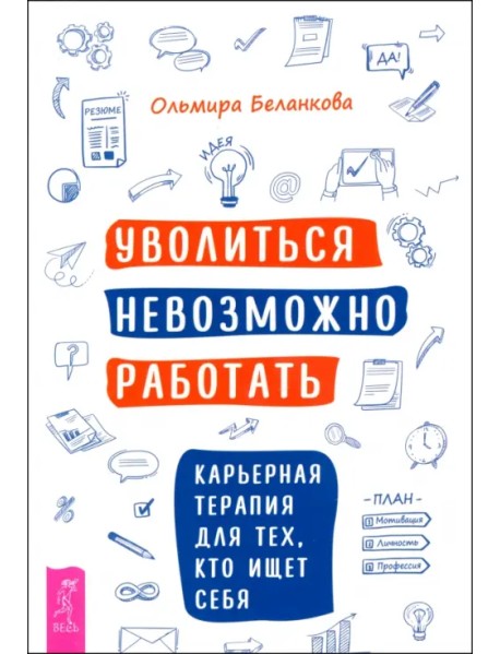 Уволиться невозможно работать. Карьерная терапия для тех, кто ищет себя