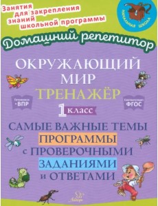 Окружающий мир. 1 класс. Тренажер. Самые важные темы программы с проверочными заданиями и ответами Окружающий мир. 1 класс. Тренажер. Самые важные темы программы с проверочными заданиями и ответами