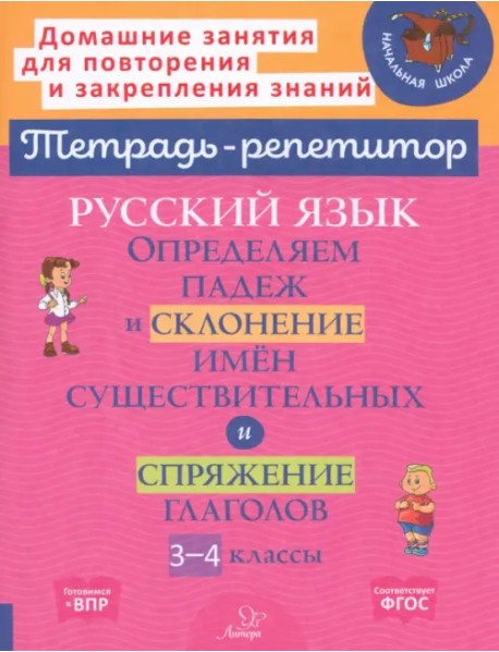 Русский язык. 3-4 классы. Определяем падеж и склонение имен существительных и спряжение глаголов