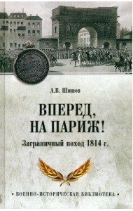 Вперед, на Париж! Заграничный поход 1814 г.
