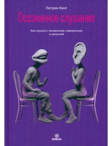 Осознанное слушание. Как слушать с вниманием, намерением и эмпатией