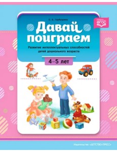 Давай поиграем. Развитие интеллектуальных способностей детей дошкольного возраста (4—5 лет). ФГОС Давай поиграем. Развитие интеллектуальных способностей детей дошкольного возраста (4—5 лет). ФГОС