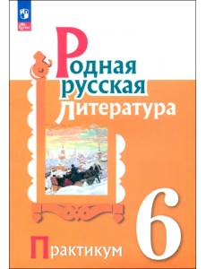 Родная русская литература. 6 класс. Практикум Родная русская литература. 6 класс. Практикум