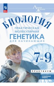 Биология. Практическая молекулярная генетика для начинающих. 7-9 классы. Практикум. Углубленный ур.