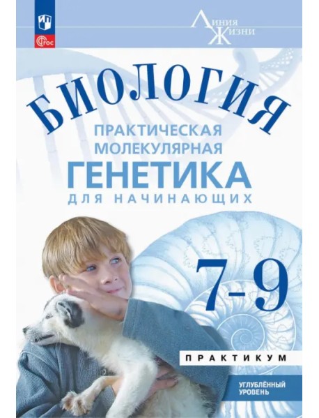 Биология. Практическая молекулярная генетика для начинающих. 7-9 классы. Практикум. Углубленный ур.