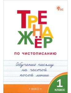 Тренажёр по чистописанию. 1 класс. Обучение письму на частой косой линии Тренажёр по чистописанию. 1 класс. Обучение письму на частой косой линии