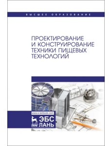 Проектирование и конструирование техники пищевых технологий. Учебник для вузов Проектирование и конструирование техники пищевых технологий. Учебник для вузов