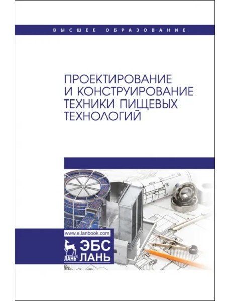 Проектирование и конструирование техники пищевых технологий. Учебник для вузов