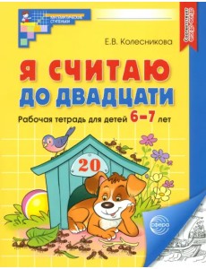 Я считаю до двадцати. Рабочая тетрадь для детей 6-7 лет. ФГОС ДО Я считаю до двадцати. Рабочая тетрадь для детей 6-7 лет. ФГОС ДО