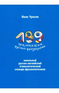 199 жемчужин русской фразеологии. Школьный русско-английский этимологический словарь фразеологизмов