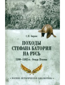 Походы Стефана Батория на Русь. 1580—1582 гг. Осада Пскова Походы Стефана Батория на Русь. 1580—1582 гг. Осада Пскова