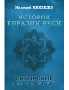 История Евразии-Руси. Сибирские истоки цивилизаций История Евразии-Руси. Сибирские истоки цивилизаций