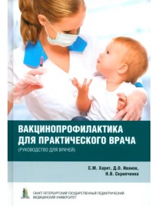 Вакцинопрофилактика для практического врача. Руководство для врачей Вакцинопрофилактика для практического врача. Руководство для врачей