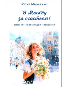 В Москву за счастьем! Дневник начинающей москвички