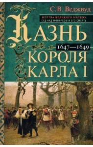 Казнь короля Карла I. Жертва Великого мятежа. Суд над монархом и его смерть. 1647–1649