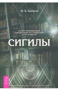 Сигилы. Иллюстрированный путеводитель по символам духа и мысли