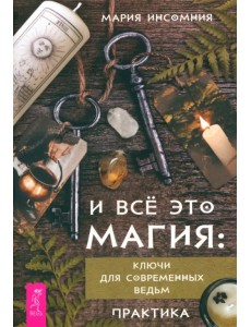 И все это магия. Ключи для современных ведьм. Практика