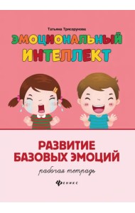 Эмоциональный интеллект. Развитие базовых эмоций. Рабочая тетрадь