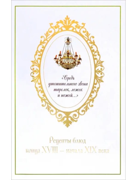 "Средь утешительного звона тарелок, ложек и ножей...". Рецепты блюд конца XVIII - начала XIX века