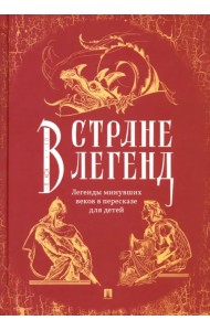 В стране легенд. Легенды минувших веков в пересказе для детей