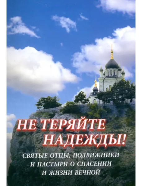 Не теряйте надежды! Святые отцы, подвижники и пастыри о спасении и жизни вечной