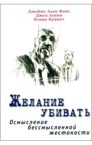 Желание убивать. Осмысление бессмысленной жестокости