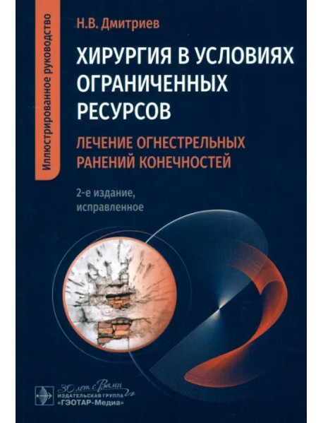 Хирургия в условиях ограниченных ресурсов. Лечение огнестрельных ранений конечностей. Иллюстрированное руководство