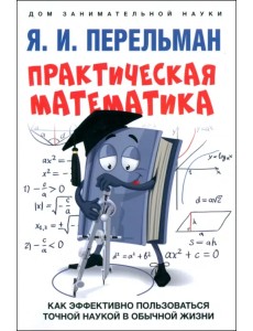 Практическая математика. Как эффективно пользоваться точной наукой в обычной жизни