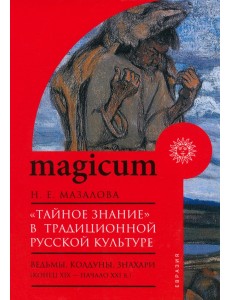 «Тайное знание» в традиционной русской культуре. Ведьмы, колдуны, знахари. Конец XIX — начало XXI в. «Тайное знание» в традиционной русской культуре. Ведьмы, колдуны, знахари. Конец XIX — начало XXI в.