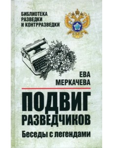 Подвиг разведчиков. Беседы с легендами Подвиг разведчиков. Беседы с легендами