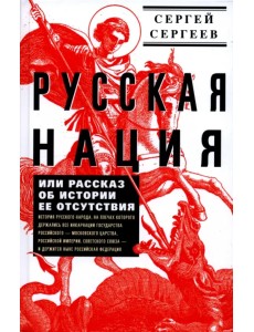 Русская нация, или Рассказ об истории ее отсутствия Русская нация, или Рассказ об истории ее отсутствия