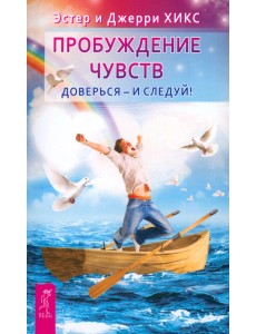 Пробуждение чувств. Доверься – и следуй! Пробуждение чувств. Доверься – и следуй!