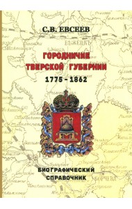 Городничие Тверской губернии. 1775–1862 гг. Биографический справочник