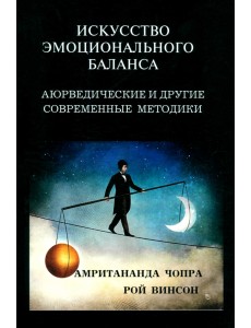 Искусство эмоционального баланса. Аюрведические и другие современные методики Искусство эмоционального баланса. Аюрведические и другие современные методики