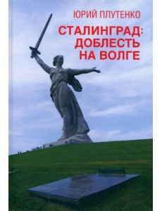 Сталинград. Доблесть на Волге. Военно-исторический роман Сталинград. Доблесть на Волге. Военно-исторический роман
