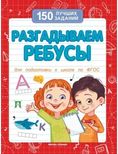 Разгадываем ребусы. Для подготовки к школе по ФГОС Разгадываем ребусы. Для подготовки к школе по ФГОС