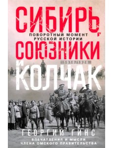 Сибирь, союзники и Колчак. Поворотный момент русской истории. 1918-1920 гг. Впечатления и мысли члена Омского правительства 
