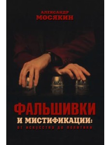 Фальшивки и мистификации. От искусства до политики