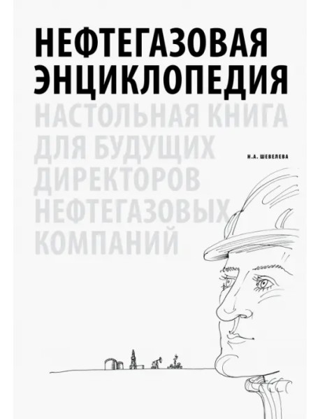 Нефтегазовая энциклопедия. Настольная книга для будущих директоров нефтегазовых компаний