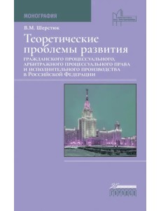 Теоретические проблемы развития гражданского процессуального, арбитражного процессуального права и исполнительного производства в РФ. Монография Теоретические проблемы развития гражданского процессуального, арбитражного процессуального права и исполнительного производства в РФ. Монография