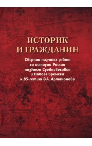 Историк и гражданин. Сборник научных работ по истории России позднего Средневековья и Нового времени к 85-летию В. А. Артамонова
