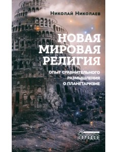 Новая мировая религия. Опыт сравнительного размышления о планетаризме Новая мировая религия. Опыт сравнительного размышления о планетаризме