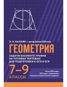 Геометрия. Задачи базового уровня на готовых чертежах для подготовки к ОГЭ и ЕГЭ. 7-9 классы Геометрия. Задачи базового уровня на готовых чертежах для подготовки к ОГЭ и ЕГЭ. 7-9 классы