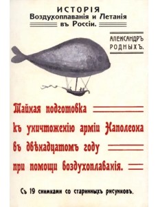 История Воздухоплавания и Летания в России. Тайная подготовка к уничтожению армии Наполеона в 1812 году при помощи воздухоплавания