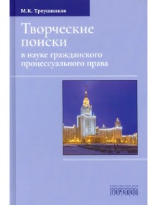 Творческие поиски в науке гражданского процессуального права. Монография Творческие поиски в науке гражданского процессуального права. Монография