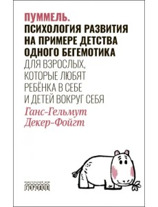 Пуммель. Психология развития на примере детства одного бегемотика. Для взрослых, которые любят ребёнка в себе и детей вокруг себя Пуммель. Психология развития на примере детства одного бегемотика. Для взрослых, которые любят ребёнка в себе и детей вокруг себя